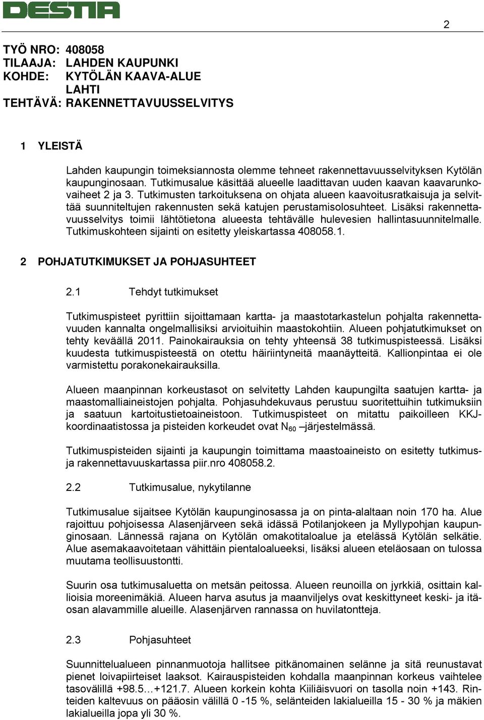 Tutkimusten tarkoituksena on ohjata alueen kaavoitusratkaisuja ja selvittää suunniteltujen rakennusten sekä katujen perustamisolosuhteet.