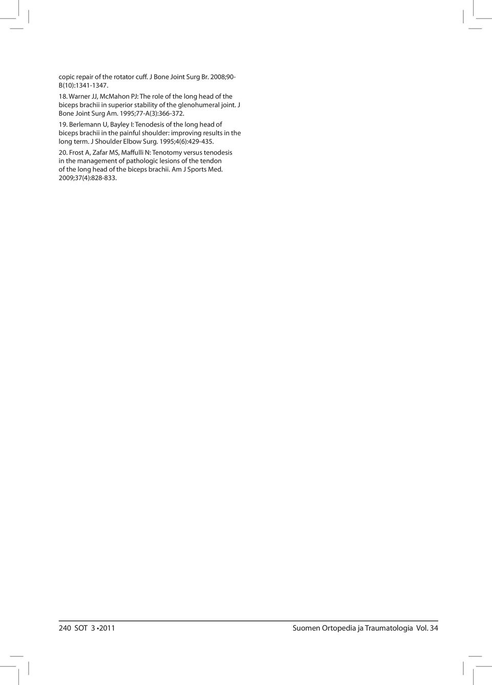 1995;77-A(3):366-372. 19. Berlemann U, Bayley I: Tenodesis of the long head of biceps brachii in the painful shoulder: improving results in the long term.