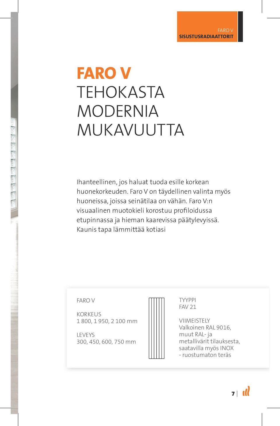 Faro V:n visuaalinen muotokieli korostuu profiloidussa etupinnassa ja hieman kaarevissa päätylevyissä.