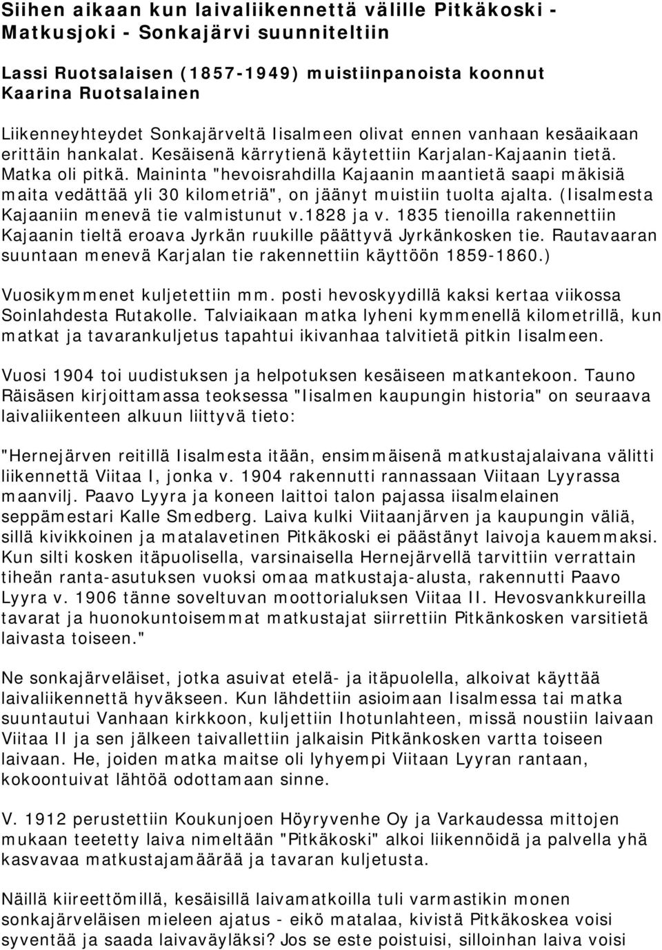 Maininta "hevoisrahdilla Kajaanin maantietä saapi mäkisiä maita vedättää yli 30 kilometriä", on jäänyt muistiin tuolta ajalta. (Iisalmesta Kajaaniin menevä tie valmistunut v.1828 ja v.