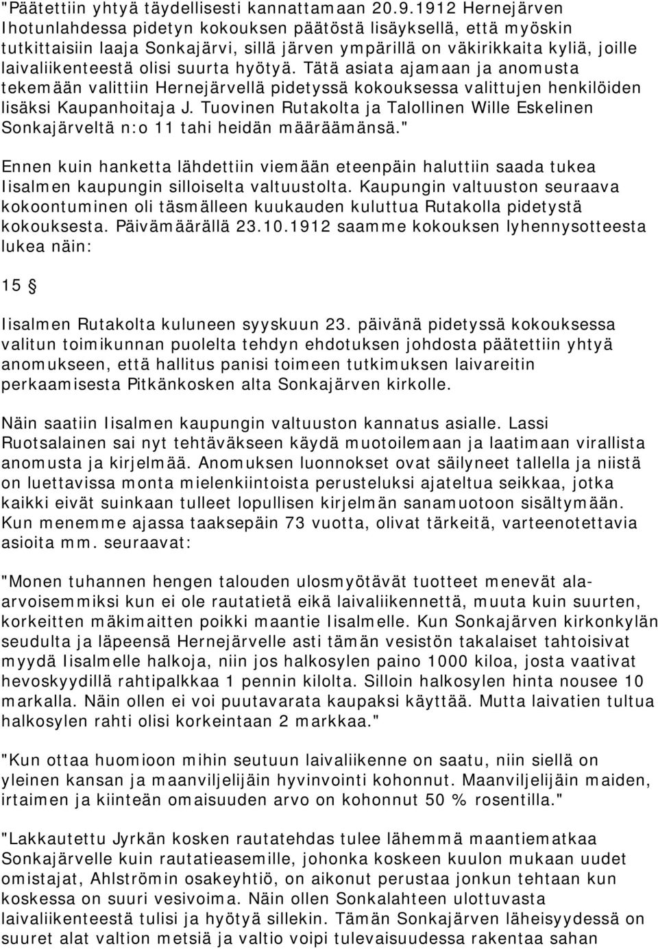 suurta hyötyä. Tätä asiata ajamaan ja anomusta tekemään valittiin Hernejärvellä pidetyssä kokouksessa valittujen henkilöiden lisäksi Kaupanhoitaja J.