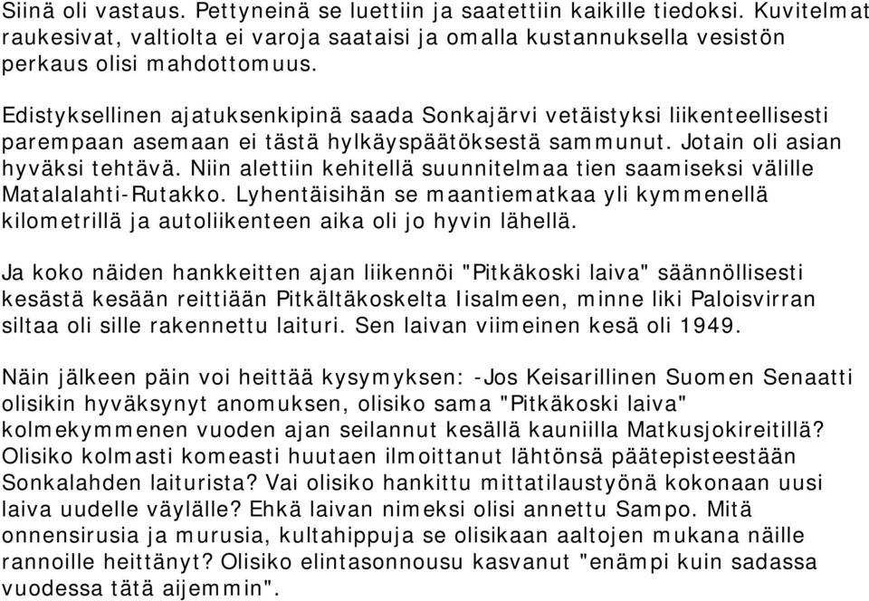 Niin alettiin kehitellä suunnitelmaa tien saamiseksi välille Matalalahti-Rutakko. Lyhentäisihän se maantiematkaa yli kymmenellä kilometrillä ja autoliikenteen aika oli jo hyvin lähellä.