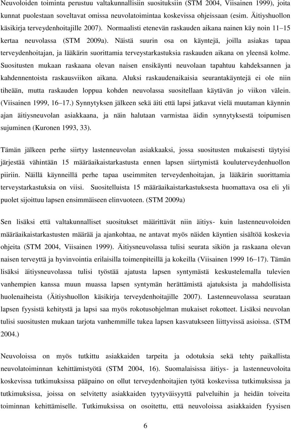 Näistä suurin osa on käyntejä, joilla asiakas tapaa terveydenhoitajan, ja lääkärin suorittamia terveystarkastuksia raskauden aikana on yleensä kolme.
