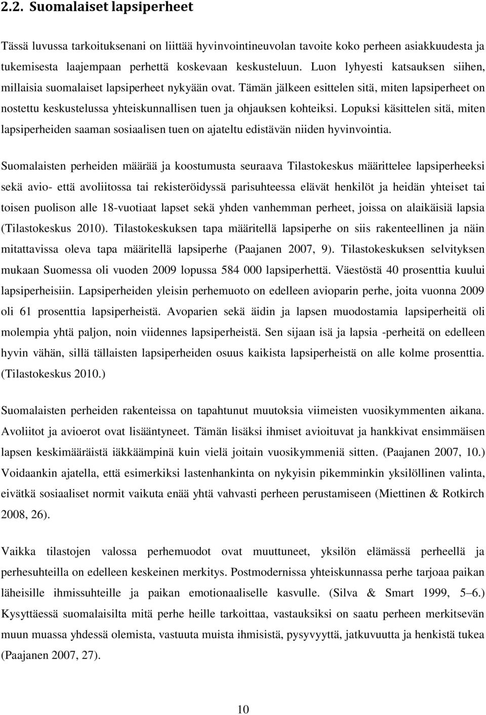 Tämän jälkeen esittelen sitä, miten lapsiperheet on nostettu keskustelussa yhteiskunnallisen tuen ja ohjauksen kohteiksi.