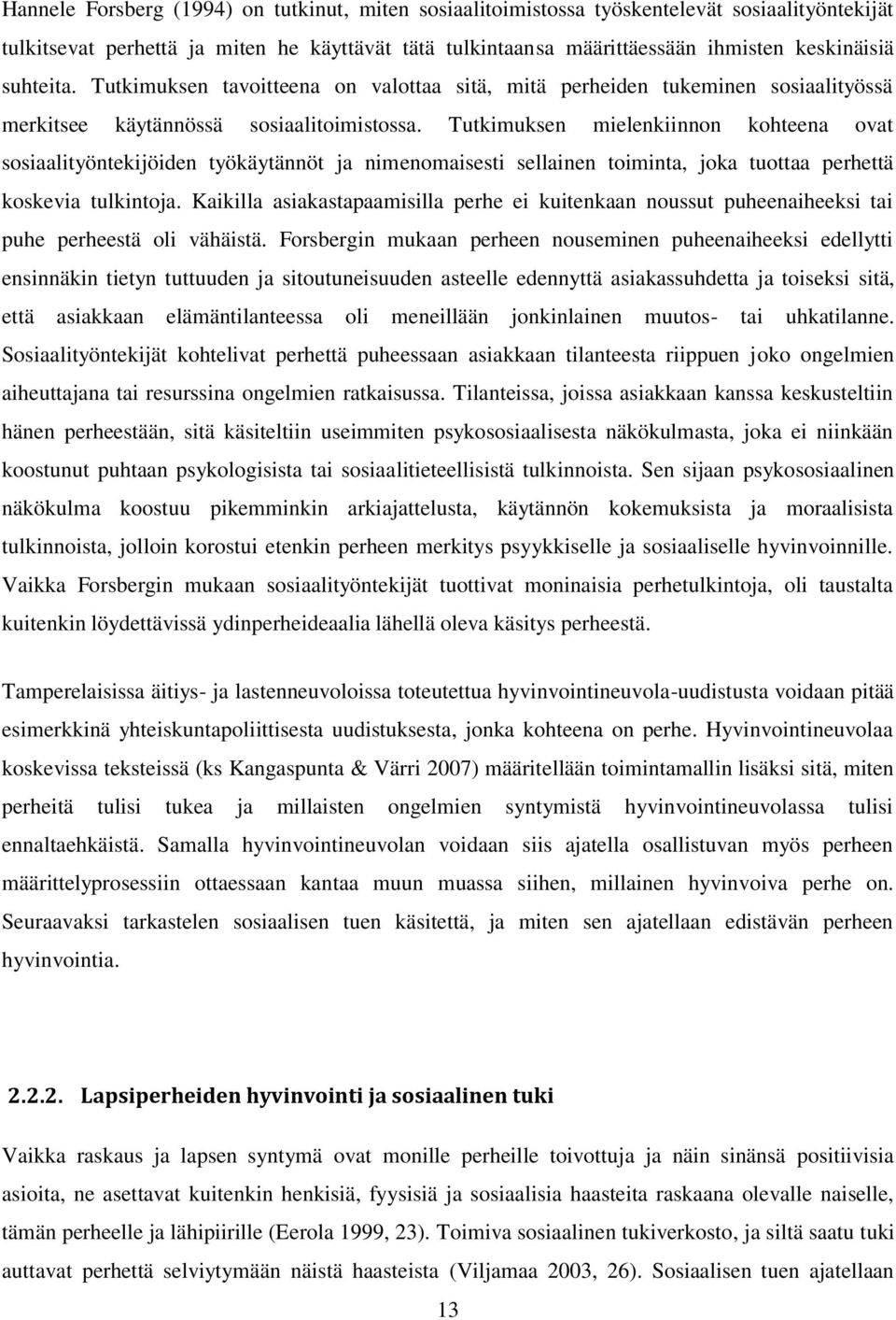 Tutkimuksen mielenkiinnon kohteena ovat sosiaalityöntekijöiden työkäytännöt ja nimenomaisesti sellainen toiminta, joka tuottaa perhettä koskevia tulkintoja.