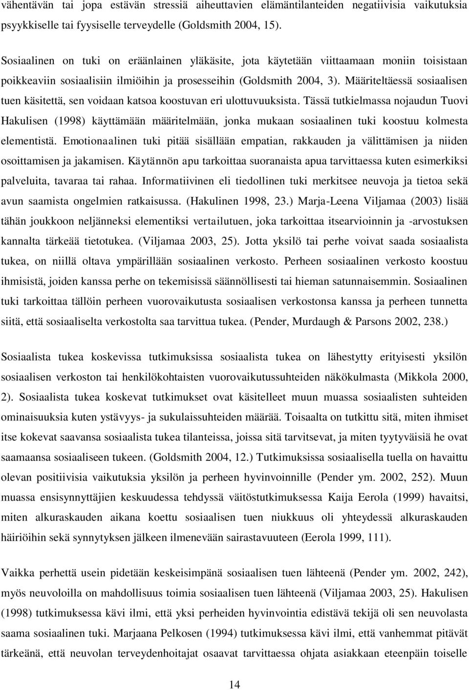 Määriteltäessä sosiaalisen tuen käsitettä, sen voidaan katsoa koostuvan eri ulottuvuuksista.