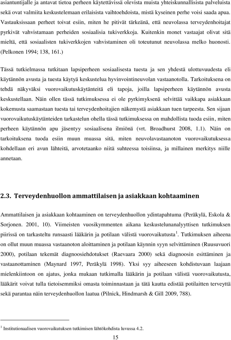 Kuitenkin monet vastaajat olivat sitä mieltä, että sosiaalisten tukiverkkojen vahvistaminen oli toteutunut neuvolassa melko huonosti. (Pelkonen 1994; 138, 161.