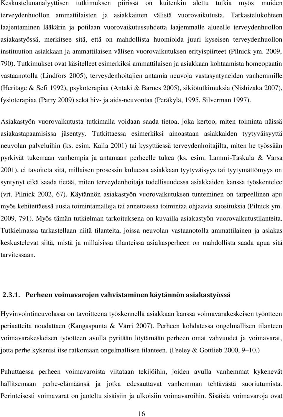 terveydenhuollon instituution asiakkaan ja ammattilaisen välisen vuorovaikutuksen erityispiirteet (Pilnick ym. 2009, 790).