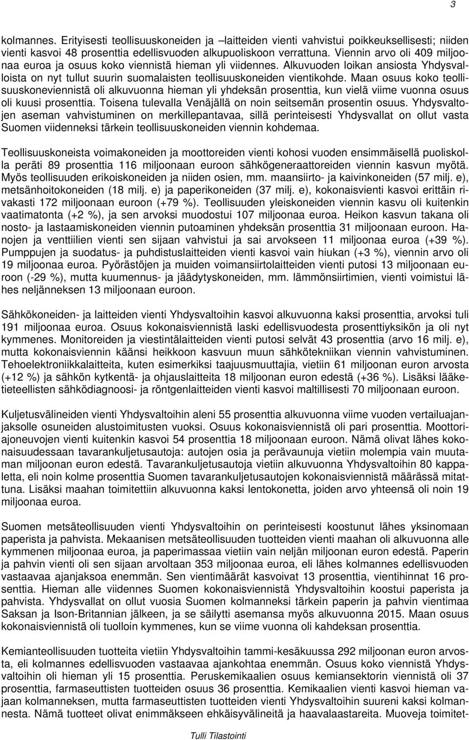 Maan osuus koko teollisuuskoneviennistä oli alkuvuonna hieman yli yhdeksän prosenttia, kun vielä viime vuonna osuus oli kuusi prosenttia. Toisena tulevalla Venäjällä on noin seitsemän prosentin osuus.