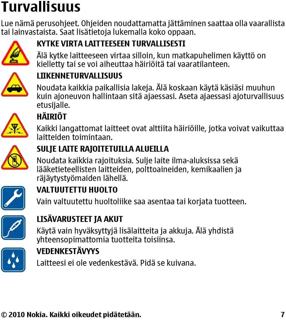 LIIKENNETURVALLISUUS Noudata kaikkia paikallisia lakeja. Älä koskaan käytä käsiäsi muuhun kuin ajoneuvon hallintaan sitä ajaessasi. Aseta ajaessasi ajoturvallisuus etusijalle.