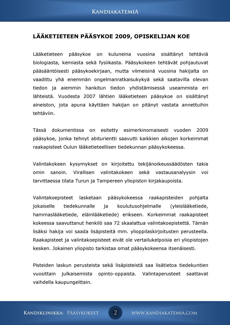 tiedon yhdistämisessä useammista eri lähteistä. Vuodesta 2007 lähtien lääketieteen pääsykoe on sisältänyt aineiston, jota apuna käyttäen hakijan on pitänyt vastata annettuihin tehtäviin.