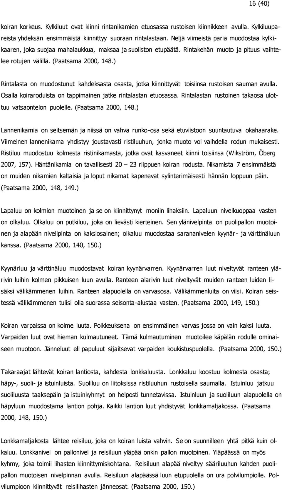 ) Rintalasta on muodostunut kahdeksasta osasta, jotka kiinnittyvät toisiinsa rustoisen sauman avulla. Osalla koiraroduista on tappimainen jatke rintalastan etuosassa.