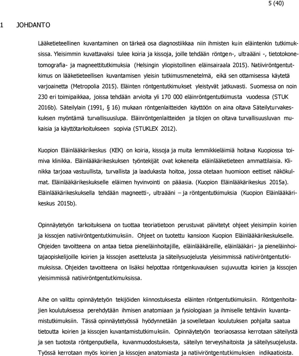 Natiiviröntgentutkimus on lääketieteellisen kuvantamisen yleisin tutkimusmenetelmä, eikä sen ottamisessa käytetä varjoainetta (Metropolia 2015). Eläinten röntgentutkimukset yleistyvät jatkuvasti.