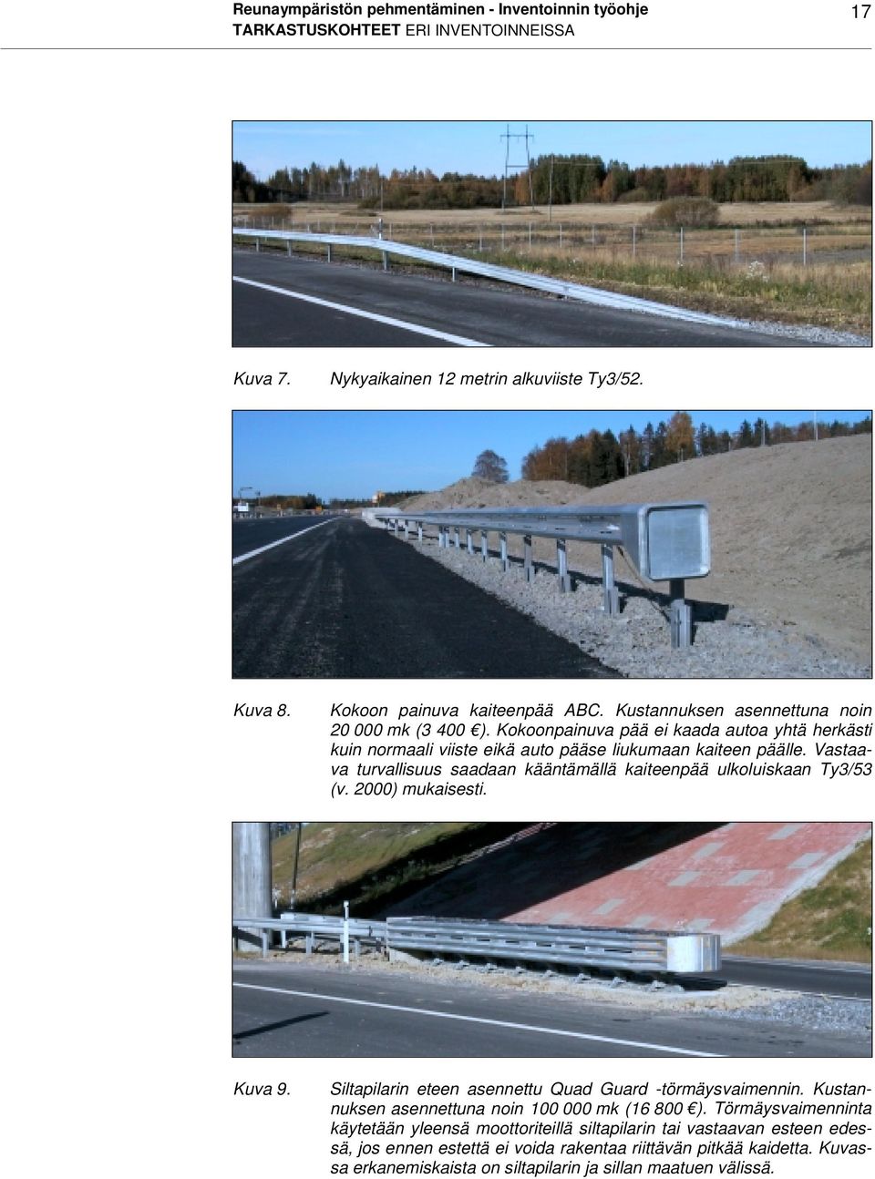 Vastaava turvallisuus saadaan kääntämällä kaiteenpää ulkoluiskaan Ty3/53 (v. 2000) mukaisesti. Kuva 9. Siltapilarin eteen asennettu Quad Guard -törmäysvaimennin.