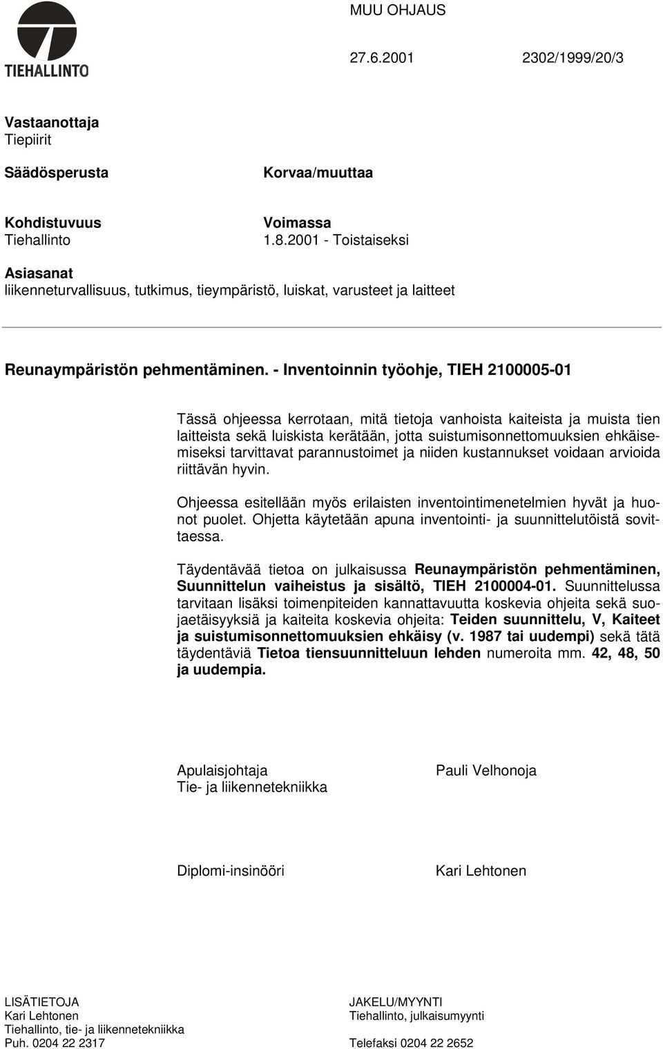 - Inventoinnin työohje, TIEH 2100005-01 Tässä ohjeessa kerrotaan, mitä tietoja vanhoista kaiteista ja muista tien laitteista sekä luiskista kerätään, jotta suistumisonnettomuuksien ehkäisemiseksi