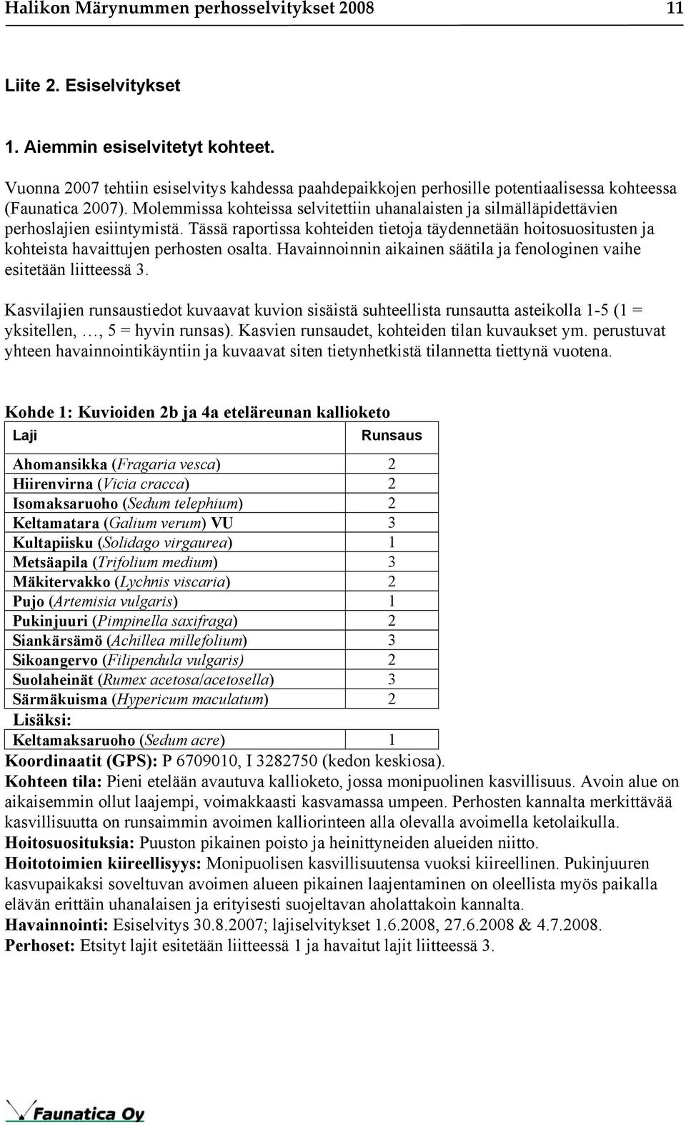 Molemmissa kohteissa selvitettiin uhanalaisten ja silmälläpidettävien perhoslajien esiintymistä.