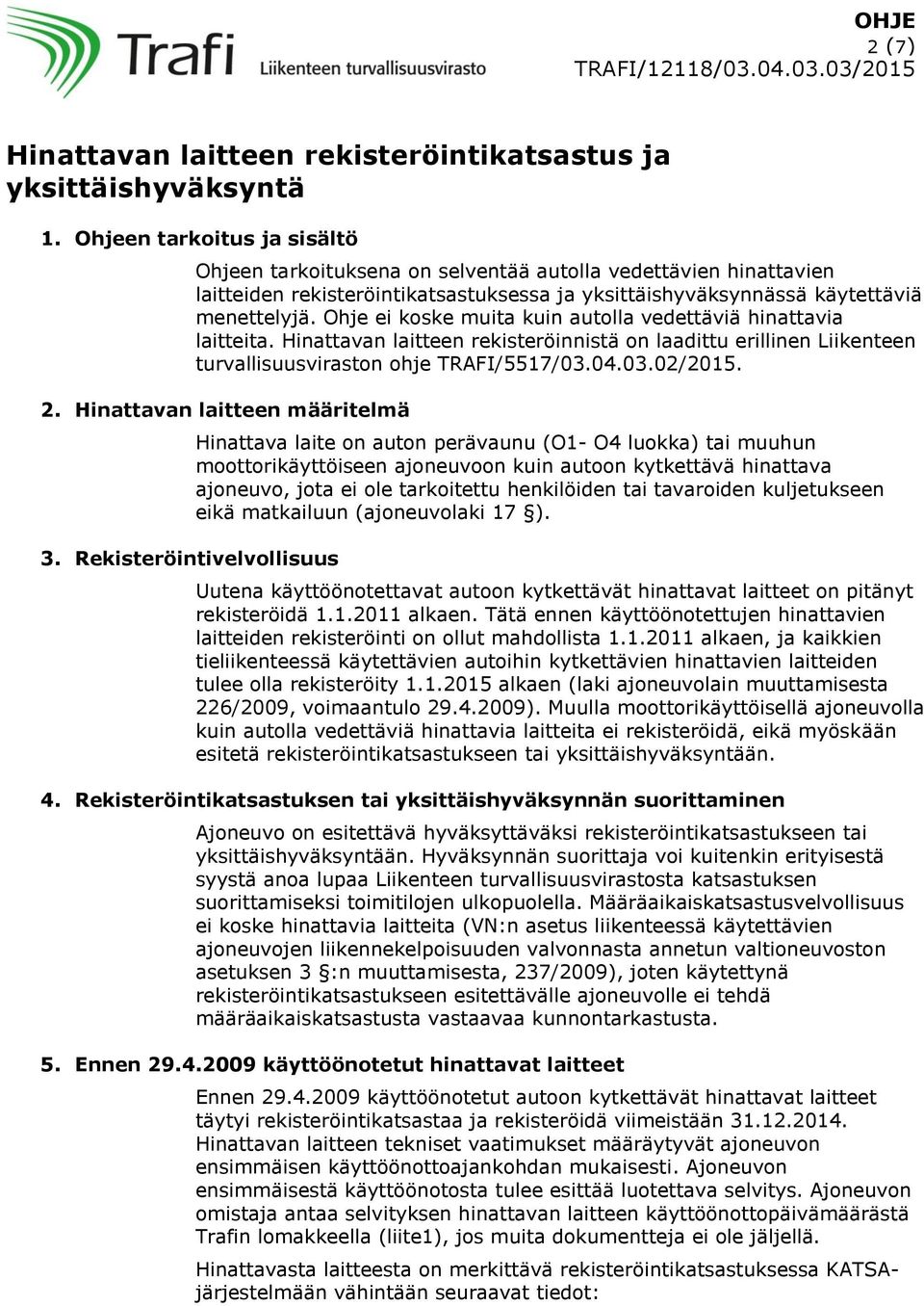 Ohje ei koske muita kuin autolla vedettäviä hinattavia laitteita. Hinattavan laitteen rekisteröinnistä on laadittu erillinen Liikenteen turvallisuusviraston ohje TRAFI/5517/03.04.03.02/2015. 2.