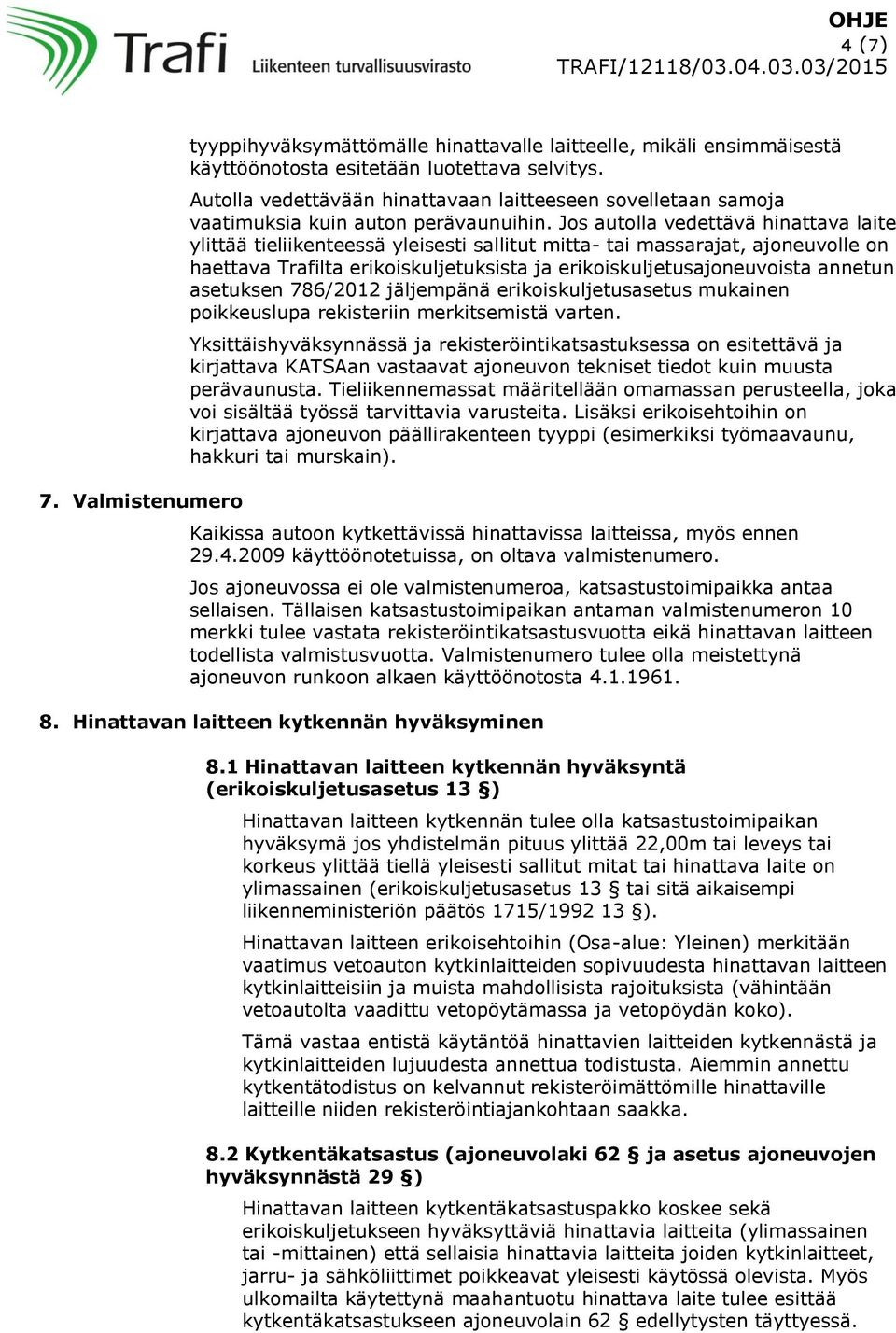 Jos autolla vedettävä hinattava laite ylittää tieliikenteessä yleisesti sallitut mitta- tai massarajat, ajoneuvolle on haettava Trafilta erikoiskuljetuksista ja erikoiskuljetusajoneuvoista annetun