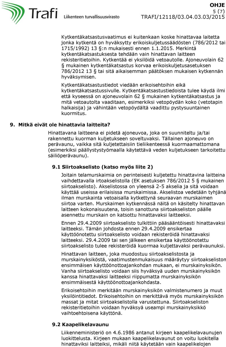 Merkintä kytkentäkatsastuksesta tehdään vain hinattavan laitteen rekisteritietoihin. Kytkentää ei yksilöidä vetoautolle.