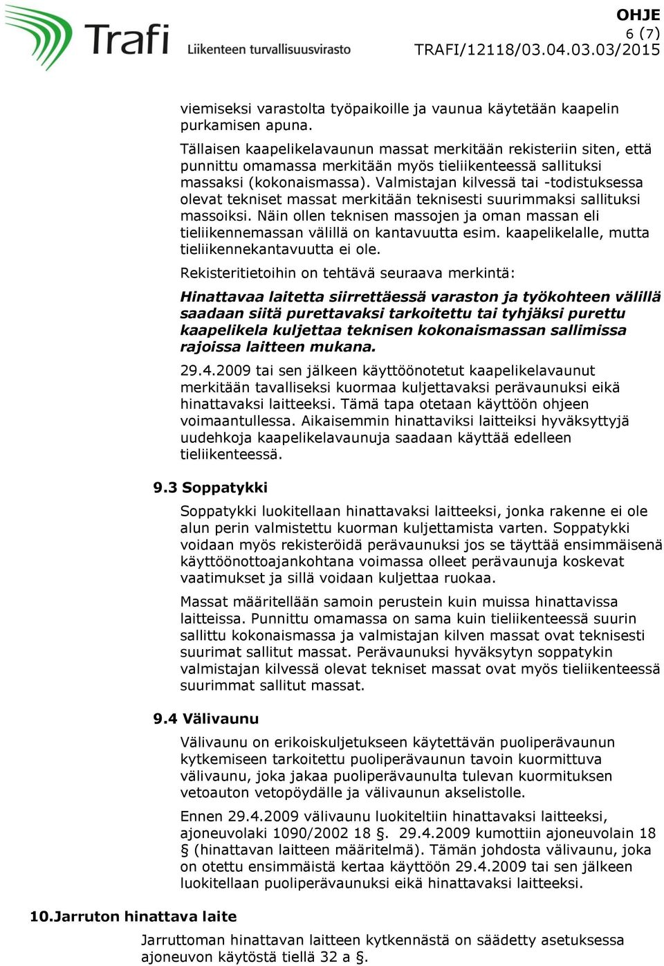 Valmistajan kilvessä tai -todistuksessa olevat tekniset massat merkitään teknisesti suurimmaksi sallituksi massoiksi.