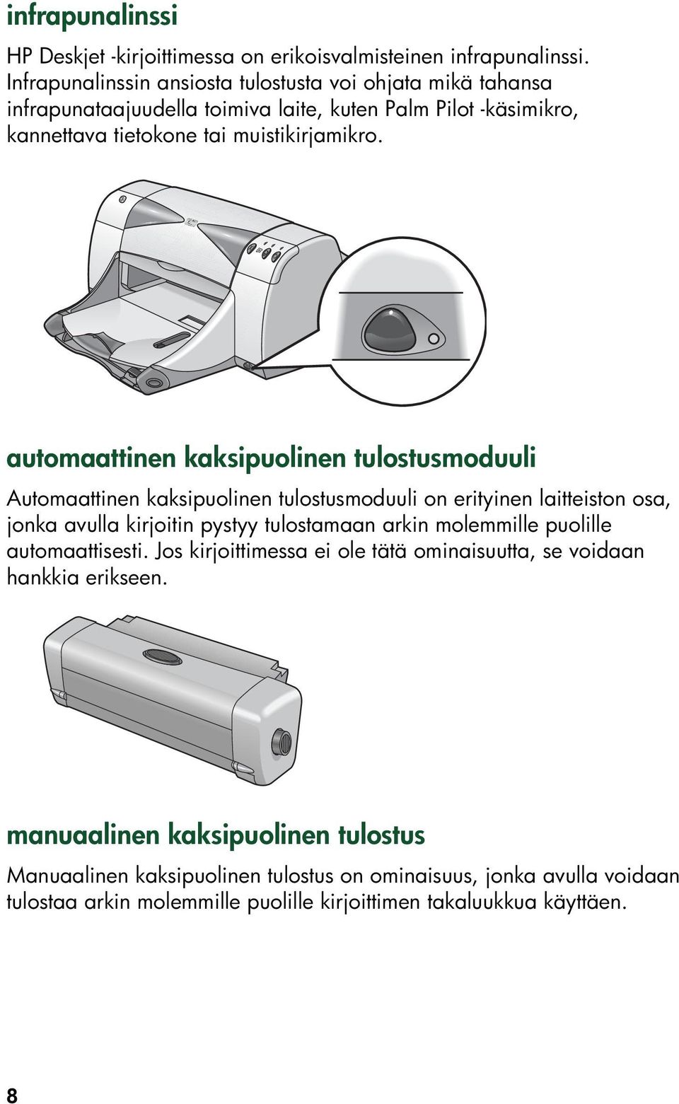 automaattinen kaksipuolinen tulostusmoduuli Automaattinen kaksipuolinen tulostusmoduuli on erityinen laitteiston osa, jonka avulla kirjoitin pystyy tulostamaan arkin molemmille