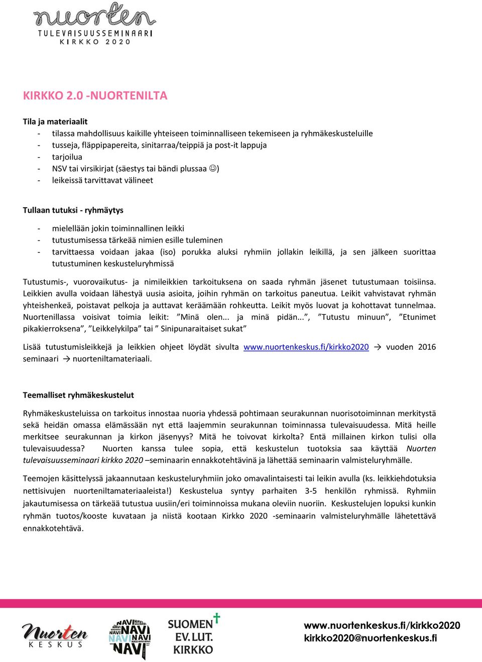 tarjoilua - NSV tai virsikirjat (säestys tai bändi plussaa ) - leikeissä tarvittavat välineet Tullaan tutuksi - ryhmäytys - mielellään jokin toiminnallinen leikki - tutustumisessa tärkeää nimien