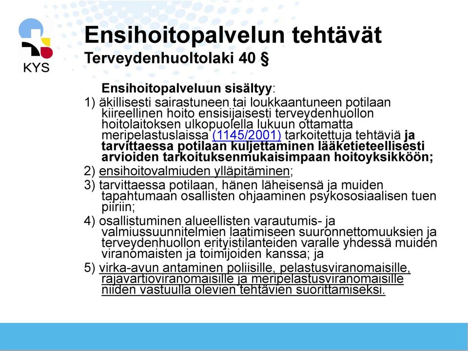 hoitoyksikköön; 2) ensihoitovalmiuden ylläpitäminen; 3) tarvittaessa potilaan, hänen läheisensä ja muiden tapahtumaan osallisten ohjaaminen psykososiaalisen tuen piiriin; 4) osallistuminen