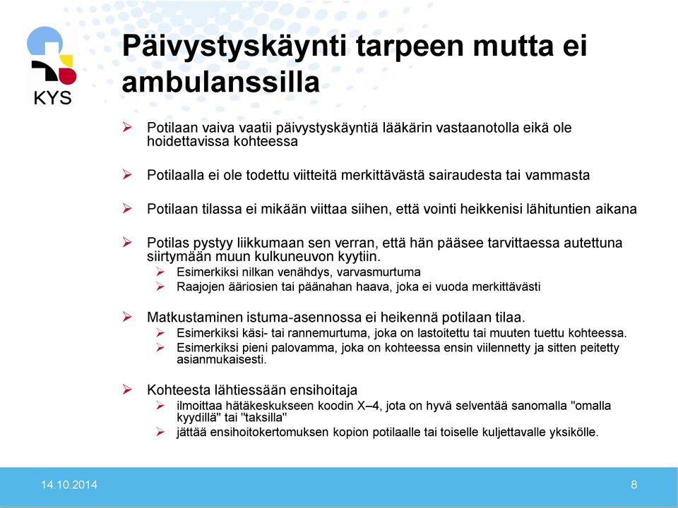 muun kulkuneuvon kyytiin. Esimerkiksi nilkan venähdys, varvasmurtuma Raajojen ääriosien tai päänahan haava, joka ei vuoda merkittävästi Matkustaminen istuma-asennossa ei heikennä potilaan tilaa.