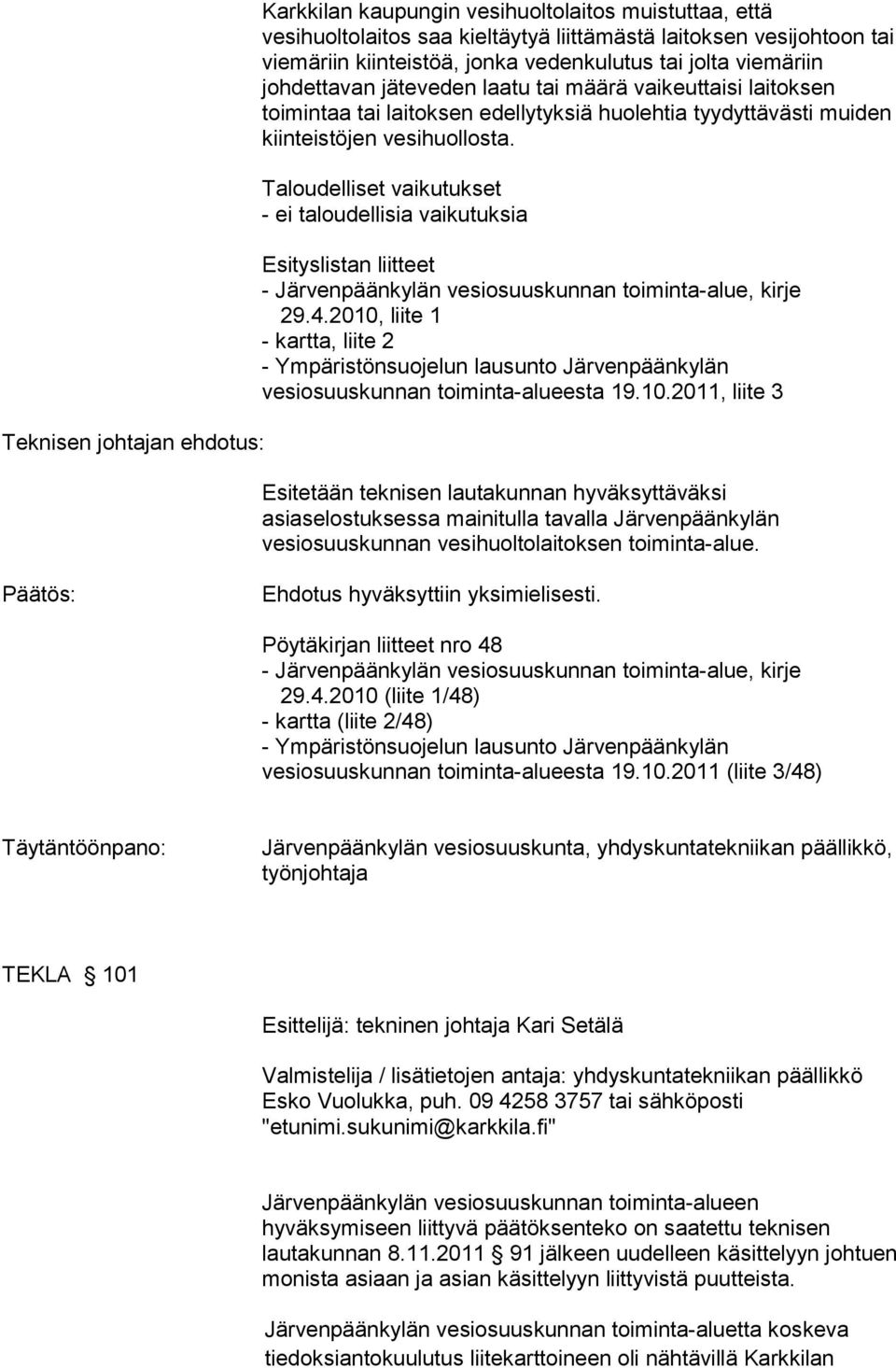 Taloudelliset vaikutukset - ei taloudellisia vaikutuksia Esityslistan liitteet - Järvenpäänkylän vesiosuuskunnan toiminta-alue, kirje 29.4.