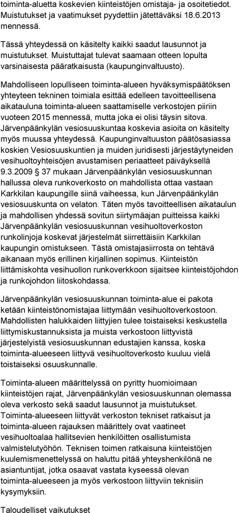 Mahdolliseen lopulliseen toiminta-alueen hyväksymispäätöksen yhteyteen tekninen toimiala esittää edelleen tavoitteellisena aikatauluna toiminta-alueen saattamiselle verkostojen piiriin vuoteen 2015