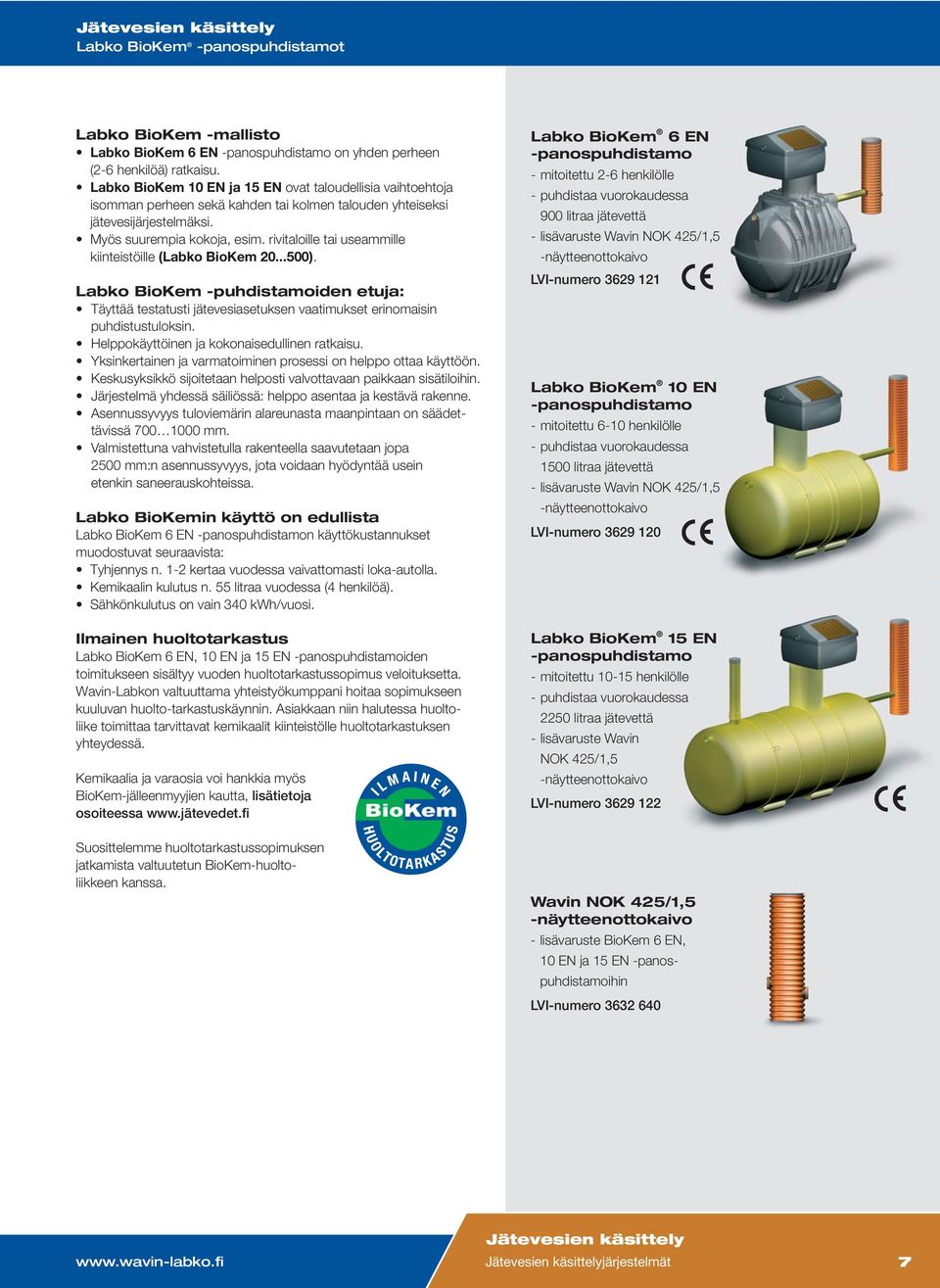 rivitaloille tai useammille kiinteistöille (Labko BioKem 20...500). Labko BioKem -puhdistamoiden etuja: Täyttää testatusti jätevesiasetuksen vaatimukset erinomaisin puhdistustuloksin.