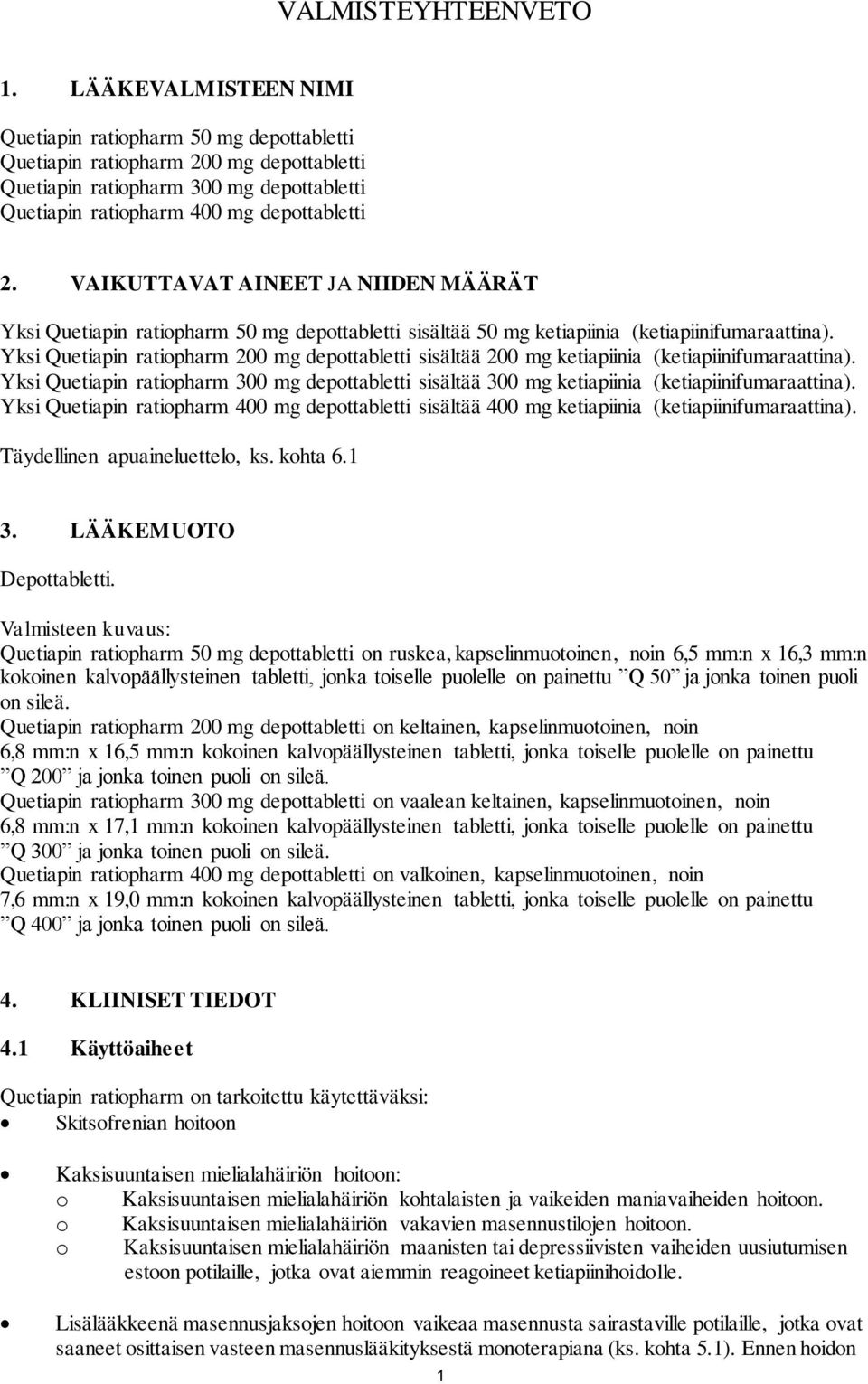 VAIKUTTAVAT AINEET JA NIIDEN MÄÄRÄT Yksi Quetiapin ratiopharm 50 mg depottabletti sisältää 50 mg ketiapiinia (ketiapiinifumaraattina).