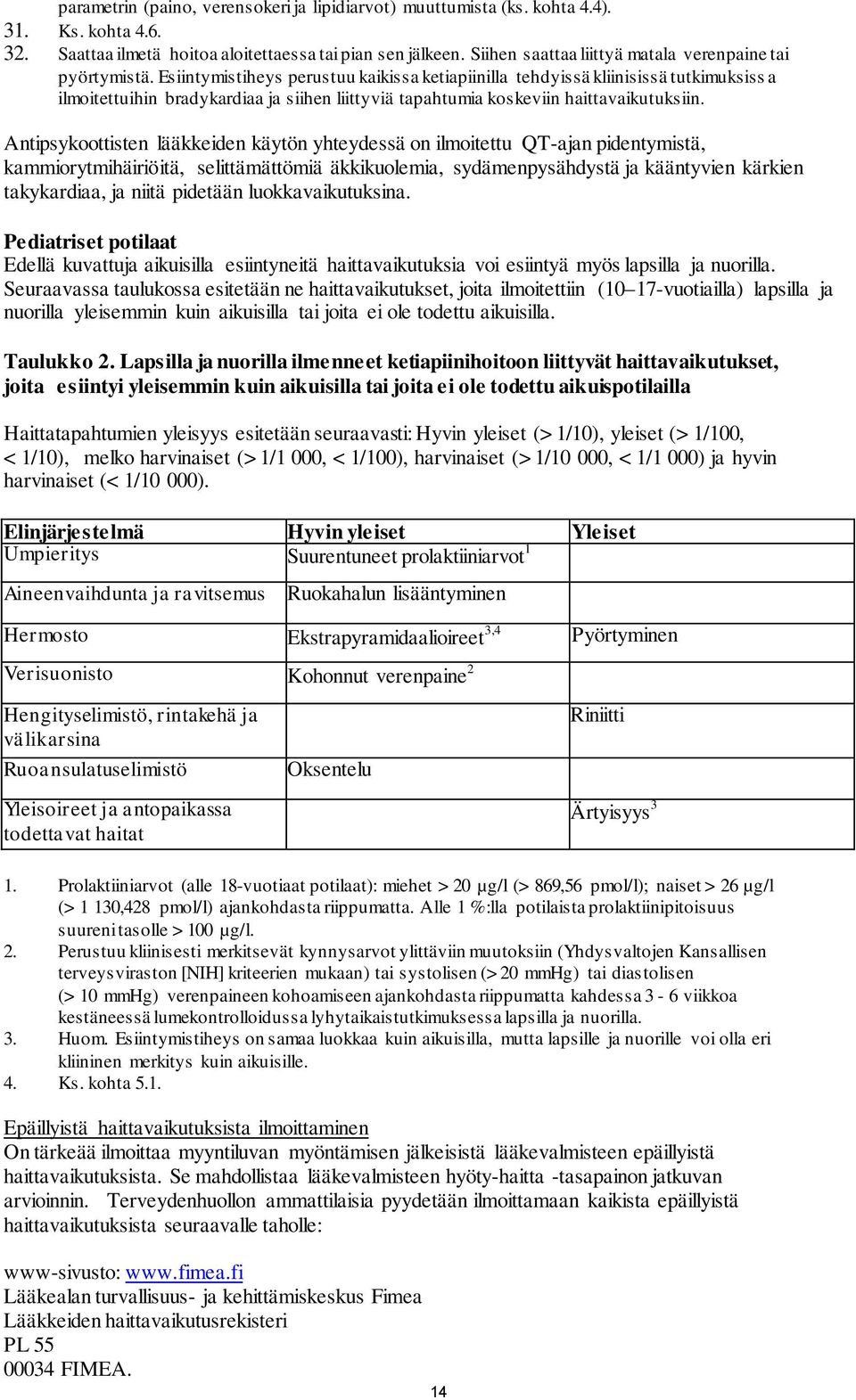 Esiintymistiheys perustuu kaikissa ketiapiinilla tehdyissä kliinisissä tutkimuksiss a ilmoitettuihin bradykardiaa ja siihen liittyviä tapahtumia koskeviin haittavaikutuksiin.