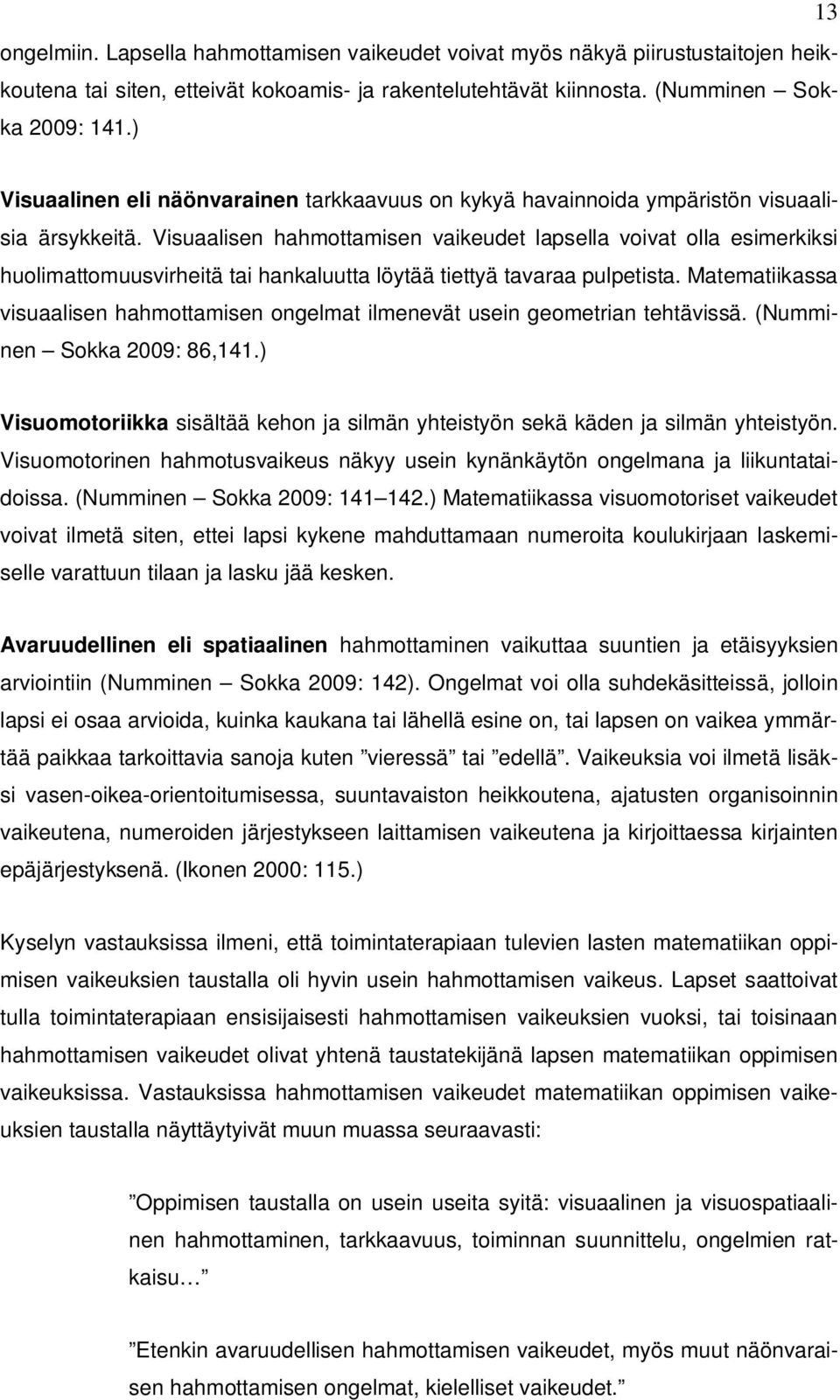 Visuaalisen hahmottamisen vaikeudet lapsella voivat olla esimerkiksi huolimattomuusvirheitä tai hankaluutta löytää tiettyä tavaraa pulpetista.