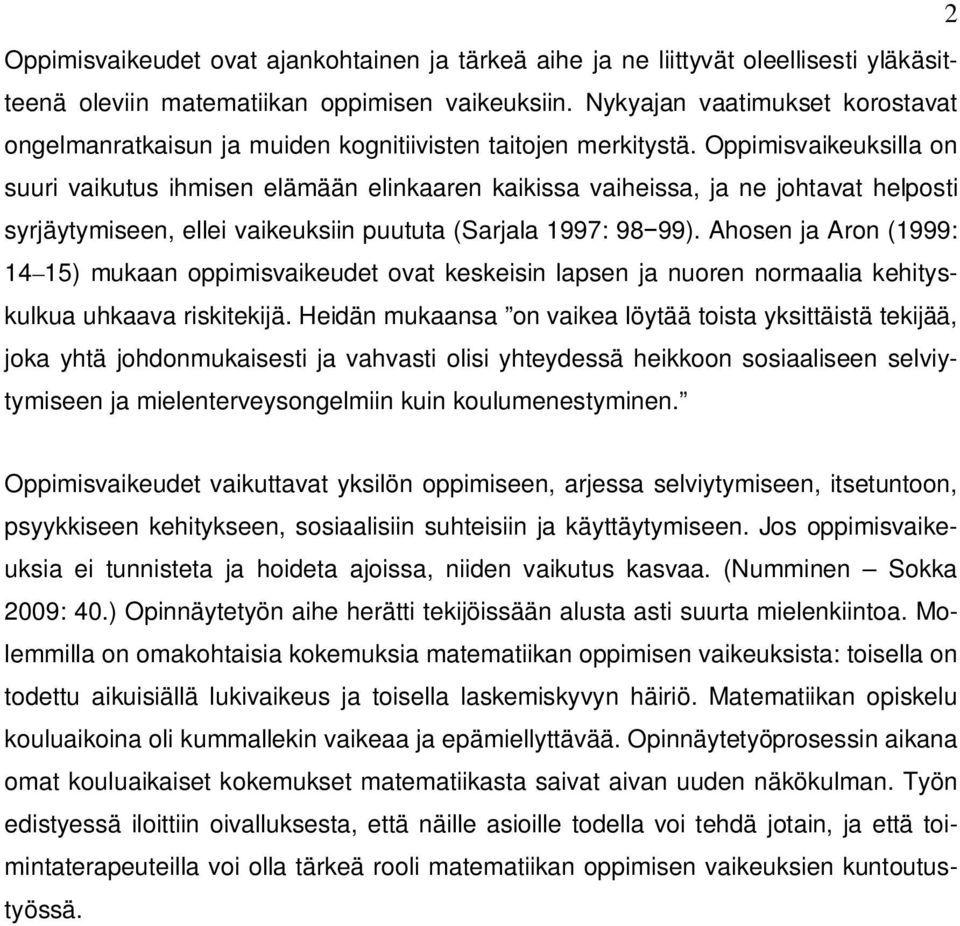 Oppimisvaikeuksilla on suuri vaikutus ihmisen elämään elinkaaren kaikissa vaiheissa, ja ne johtavat helposti syrjäytymiseen, ellei vaikeuksiin puututa (Sarjala 1997: 98 99).