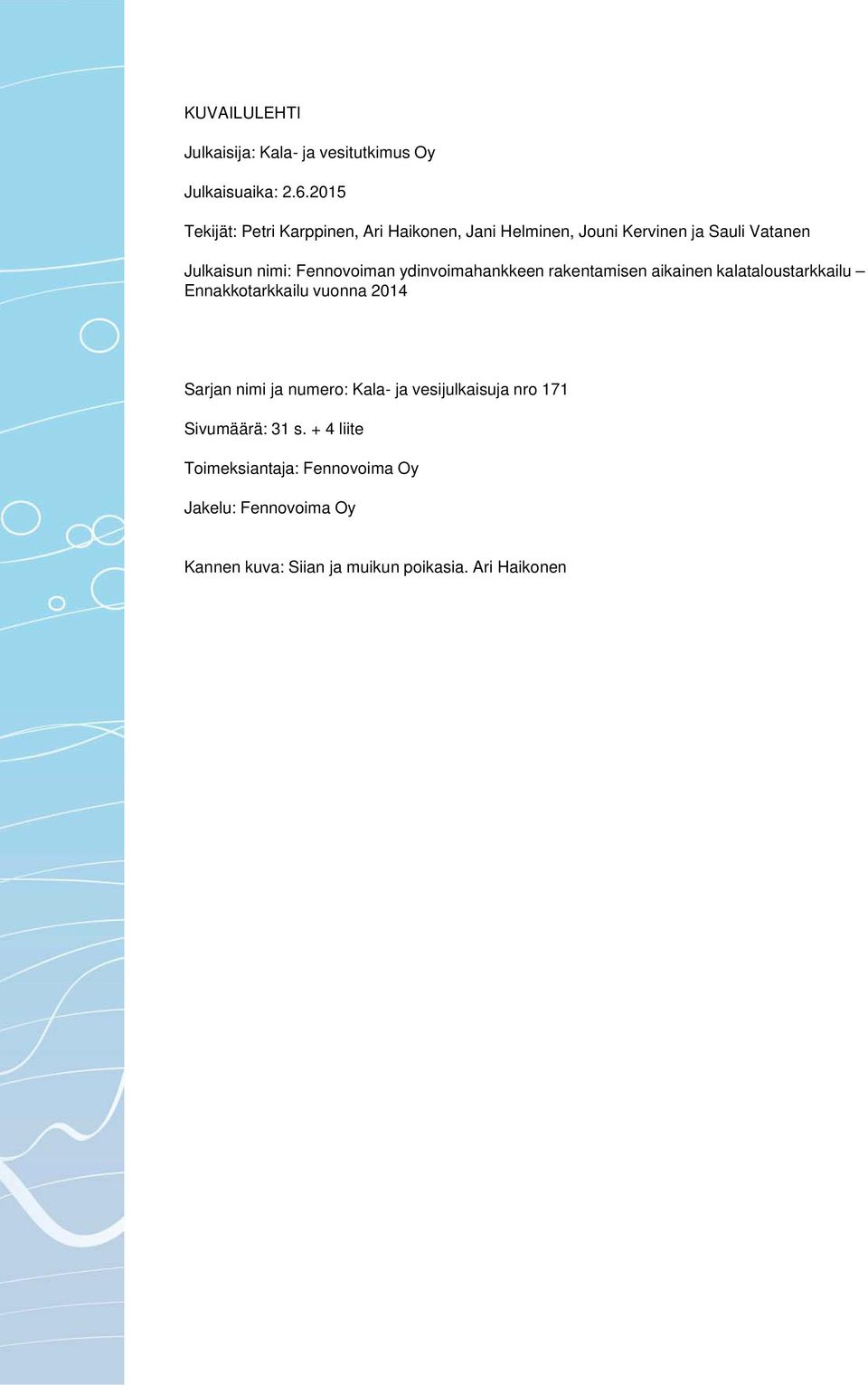 Fennovoiman ydinvoimahankkeen rakentamisen aikainen kalataloustarkkailu Ennakkotarkkailu vuonna 2014 Sarjan nimi ja