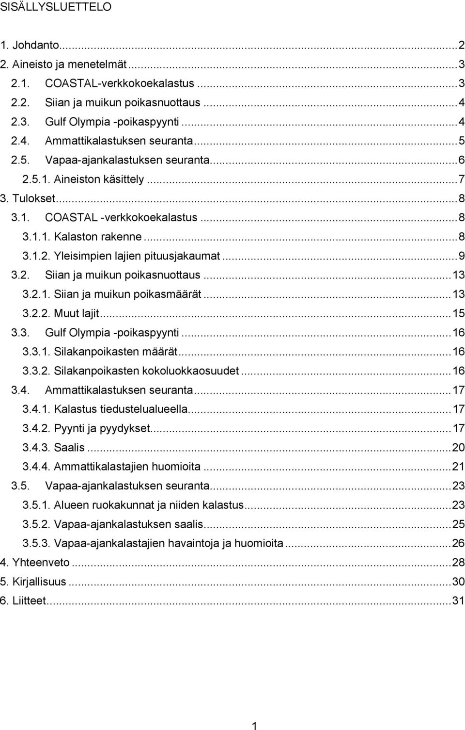 .. 9 3.2. Siian ja muikun poikasnuottaus... 13 3.2.1. Siian ja muikun poikasmäärät... 13 3.2.2. Muut lajit... 15 3.3. Gulf Olympia -poikaspyynti... 16 3.3.1. Silakanpoikasten määrät... 16 3.3.2. Silakanpoikasten kokoluokkaosuudet.