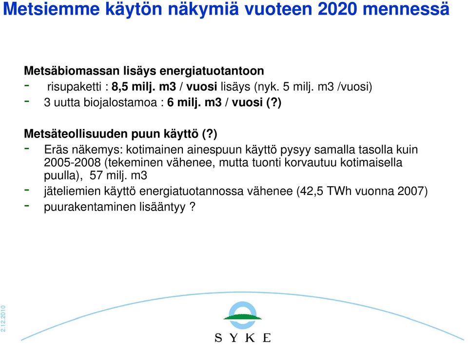 ) - Eräs näkemys: kotimainen ainespuun käyttö pysyy samalla tasolla kuin 2005-2008 (tekeminen vähenee, mutta tuonti korvautuu