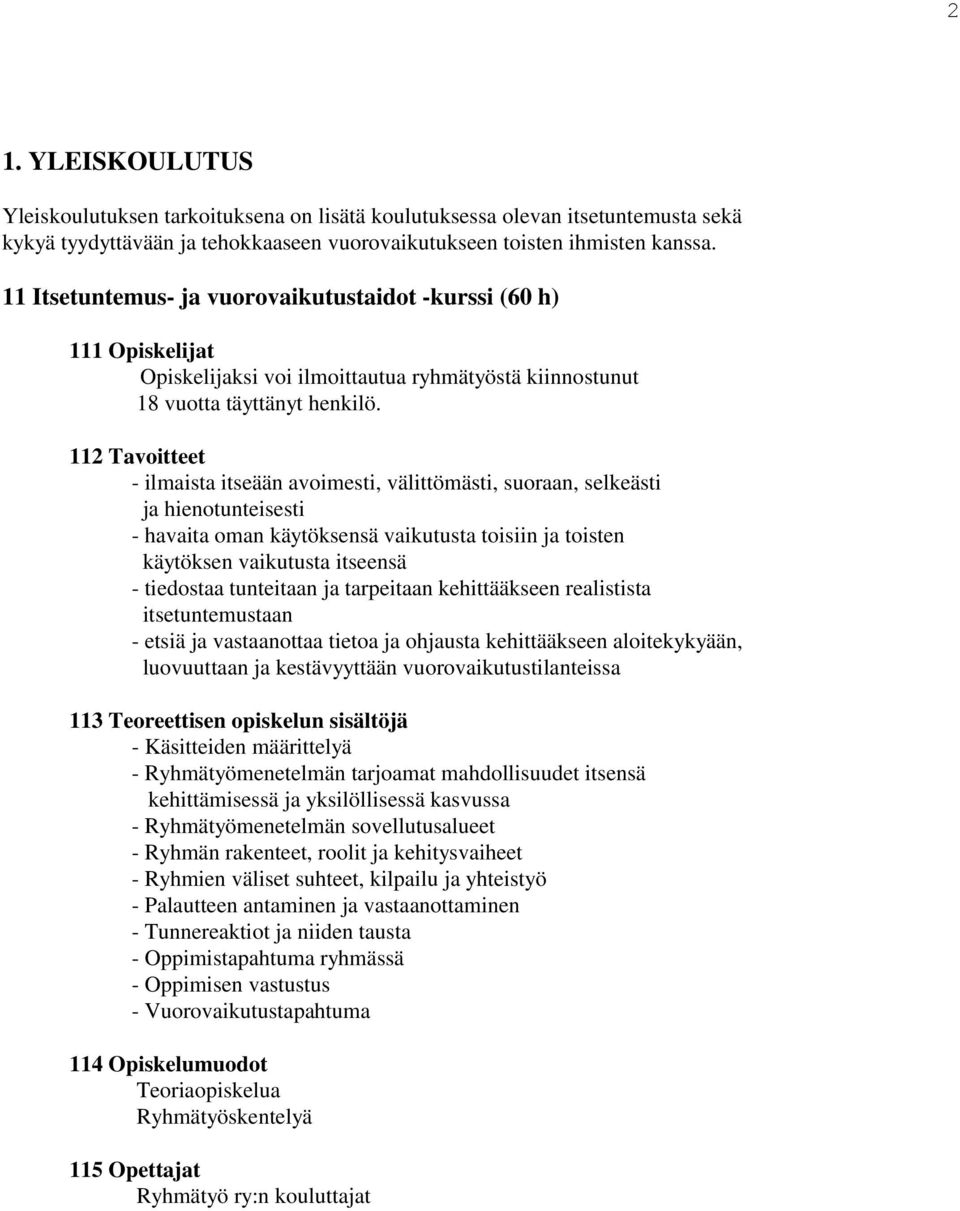 112 Tavoitteet - ilmaista itseään avoimesti, välittömästi, suoraan, selkeästi ja hienotunteisesti - havaita oman käytöksensä vaikutusta toisiin ja toisten käytöksen vaikutusta itseensä - tiedostaa