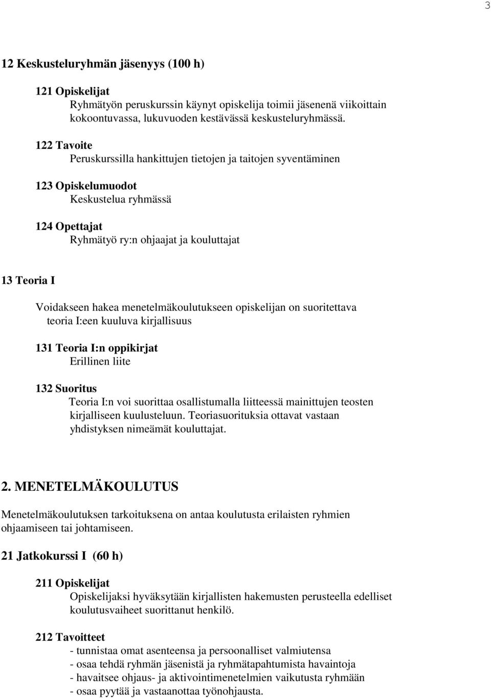 menetelmäkoulutukseen opiskelijan on suoritettava teoria I:een kuuluva kirjallisuus 131 Teoria I:n oppikirjat Erillinen liite 132 Suoritus Teoria I:n voi suorittaa osallistumalla liitteessä