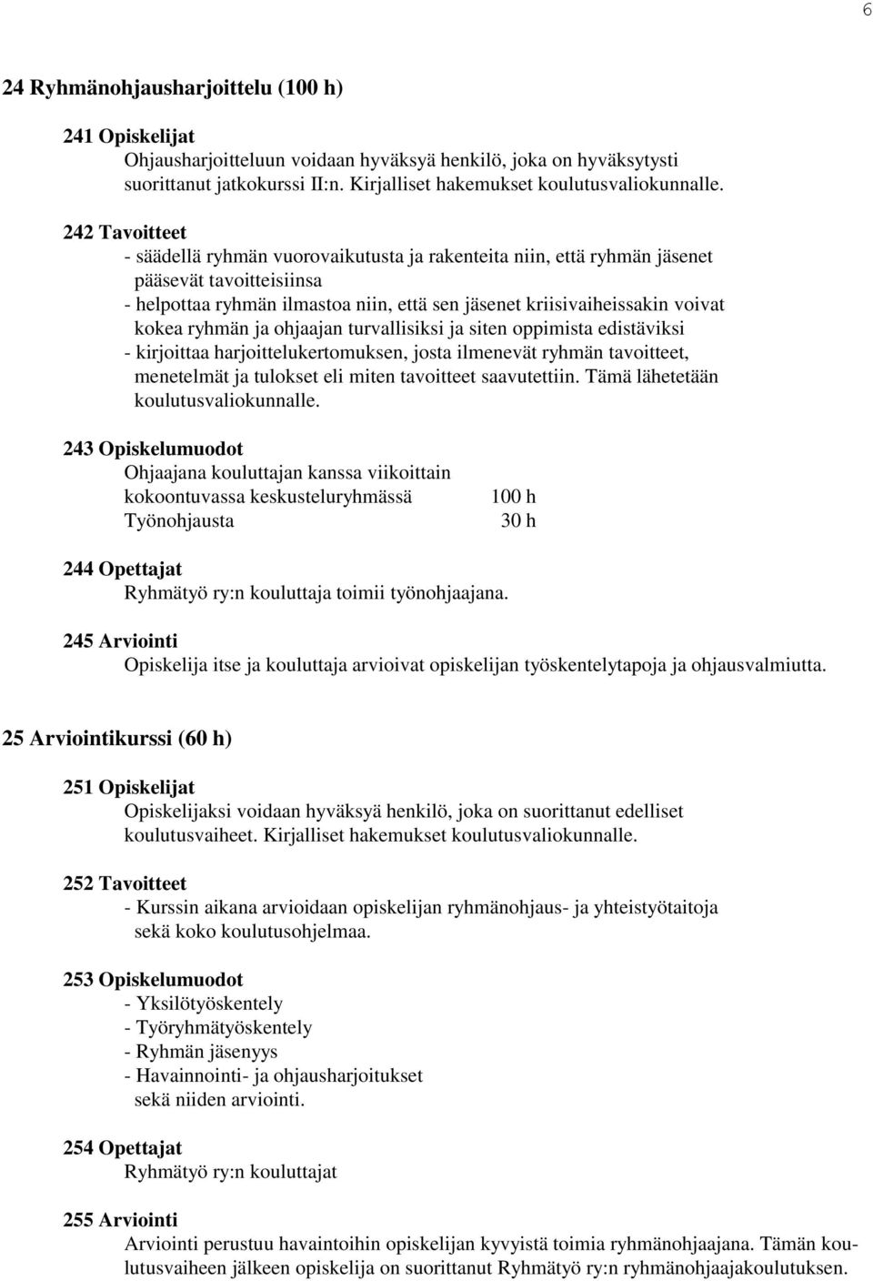 ryhmän ja ohjaajan turvallisiksi ja siten oppimista edistäviksi - kirjoittaa harjoittelukertomuksen, josta ilmenevät ryhmän tavoitteet, menetelmät ja tulokset eli miten tavoitteet saavutettiin.