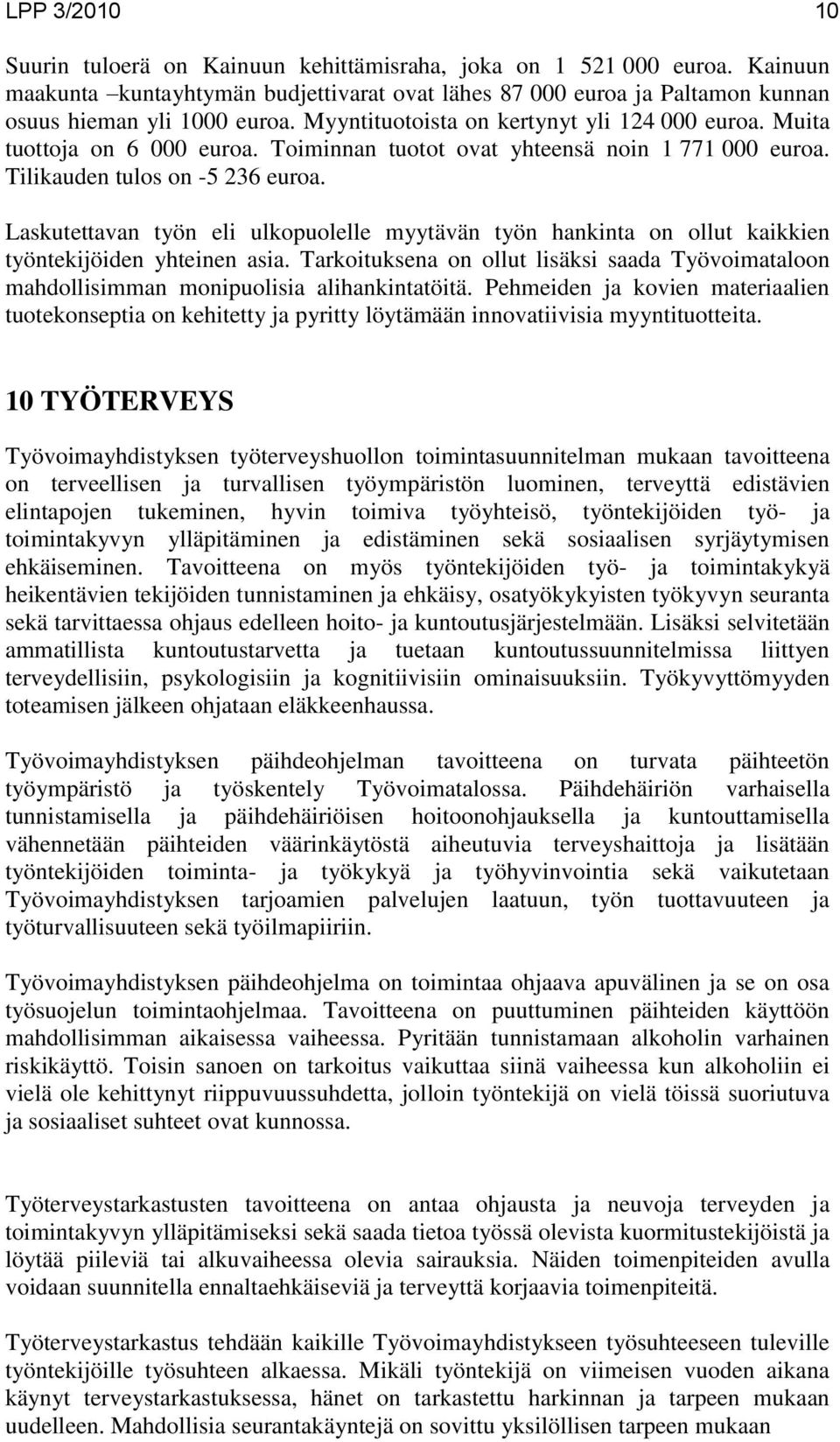 Laskutettavan työn eli ulkopuolelle myytävän työn hankinta on ollut kaikkien työntekijöiden yhteinen asia.