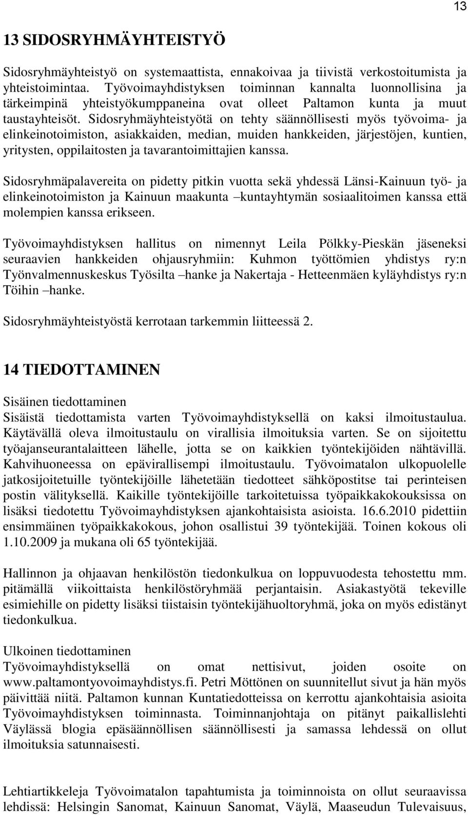 Sidosryhmäyhteistyötä on tehty säännöllisesti myös työvoima- ja elinkeinotoimiston, asiakkaiden, median, muiden hankkeiden, järjestöjen, kuntien, yritysten, oppilaitosten ja tavarantoimittajien