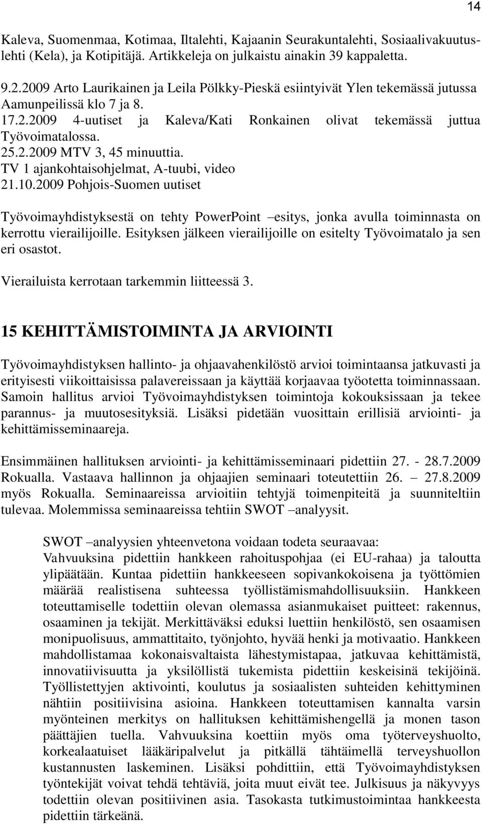 TV 1 ajankohtaisohjelmat, A-tuubi, video 21.10.2009 Pohjois-Suomen uutiset Työvoimayhdistyksestä on tehty PowerPoint esitys, jonka avulla toiminnasta on kerrottu vierailijoille.