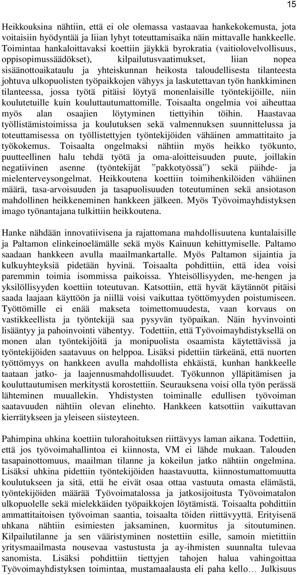 tilanteesta johtuva ulkopuolisten työpaikkojen vähyys ja laskutettavan työn hankkiminen tilanteessa, jossa työtä pitäisi löytyä monenlaisille työntekijöille, niin koulutetuille kuin