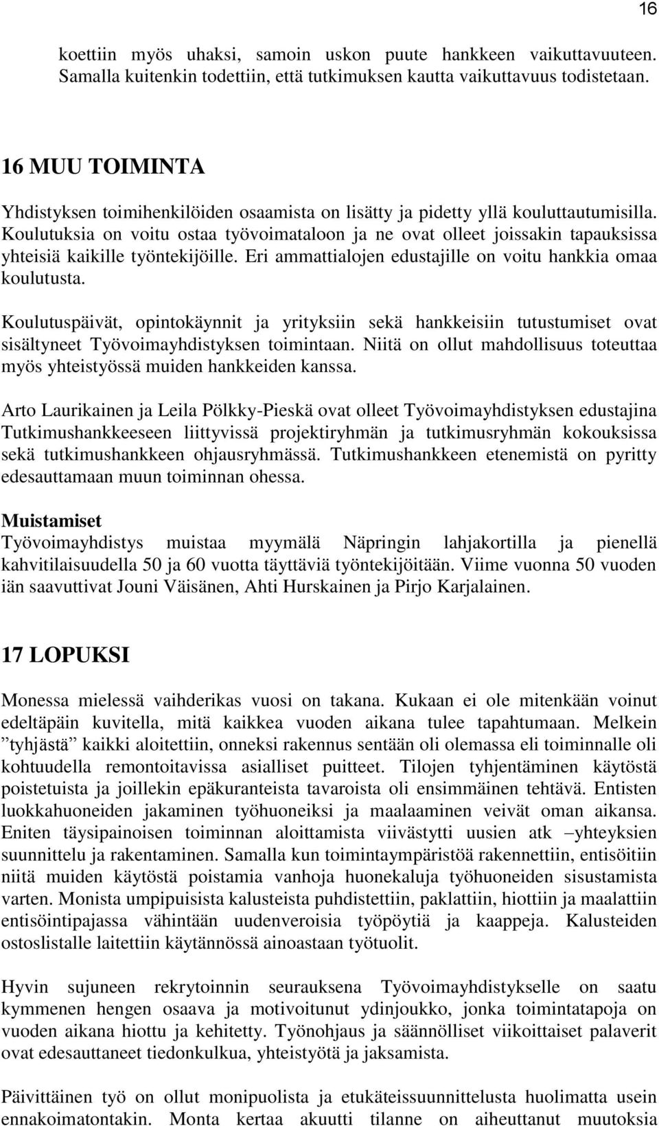 Koulutuksia on voitu ostaa työvoimataloon ja ne ovat olleet joissakin tapauksissa yhteisiä kaikille työntekijöille. Eri ammattialojen edustajille on voitu hankkia omaa koulutusta.