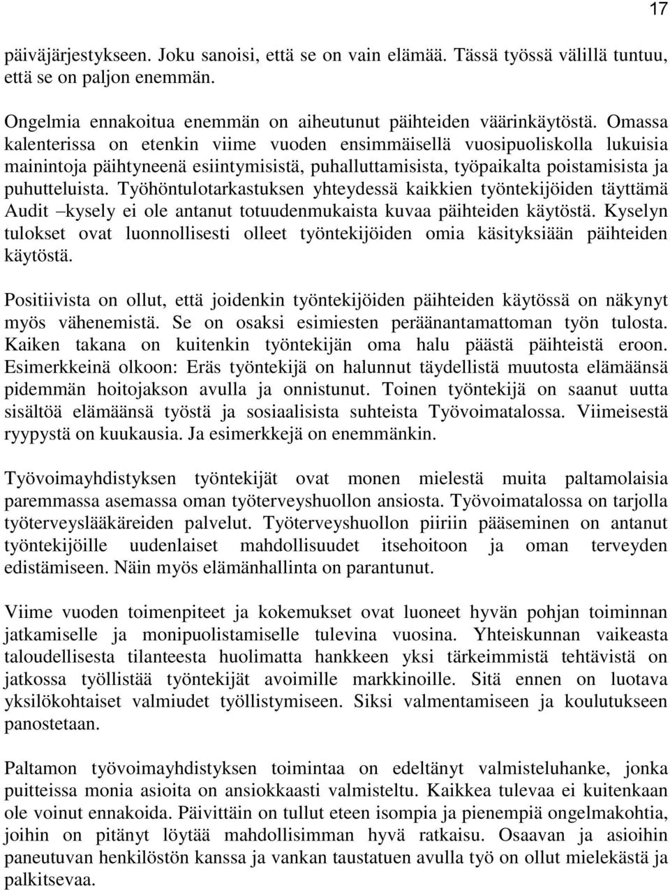 Työhöntulotarkastuksen yhteydessä kaikkien työntekijöiden täyttämä Audit kysely ei ole antanut totuudenmukaista kuvaa päihteiden käytöstä.