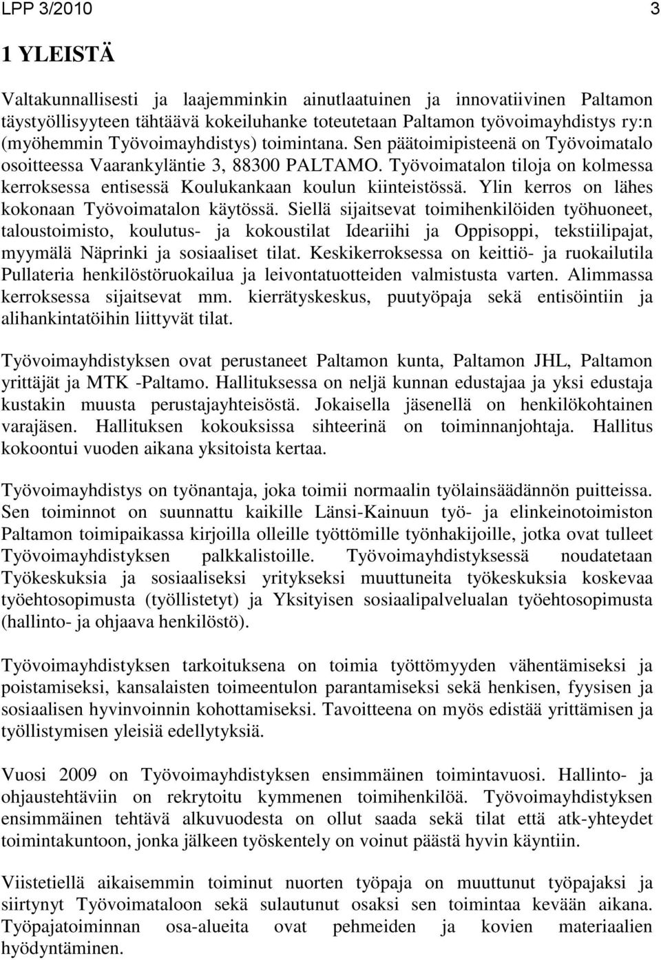 Työvoimatalon tiloja on kolmessa kerroksessa entisessä Koulukankaan koulun kiinteistössä. Ylin kerros on lähes kokonaan Työvoimatalon käytössä.