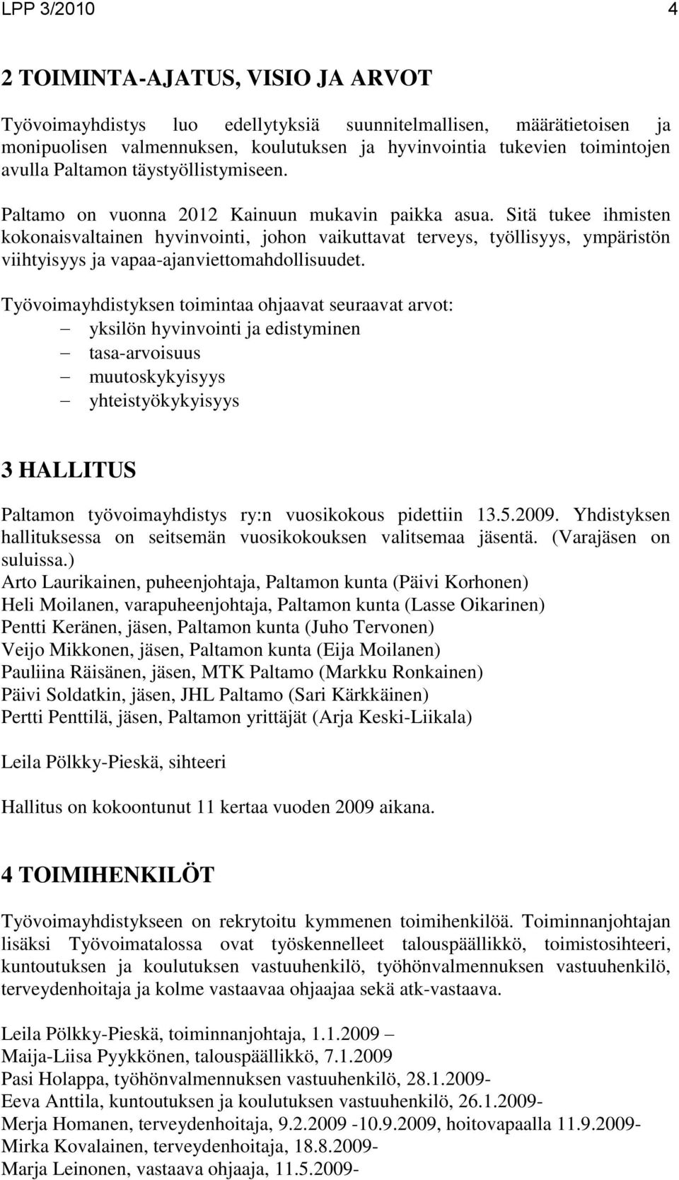 Sitä tukee ihmisten kokonaisvaltainen hyvinvointi, johon vaikuttavat terveys, työllisyys, ympäristön viihtyisyys ja vapaa-ajanviettomahdollisuudet.
