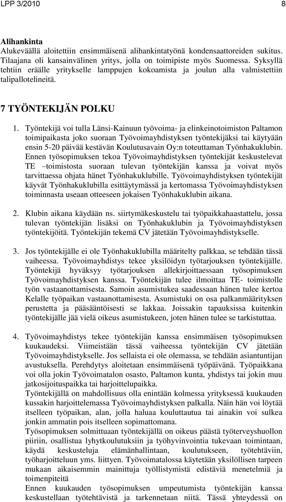 Työntekijä voi tulla Länsi-Kainuun työvoima- ja elinkeinotoimiston Paltamon toimipaikasta joko suoraan Työvoimayhdistyksen työntekijäksi tai käytyään ensin 5-20 päivää kestävän Koulutusavain Oy:n